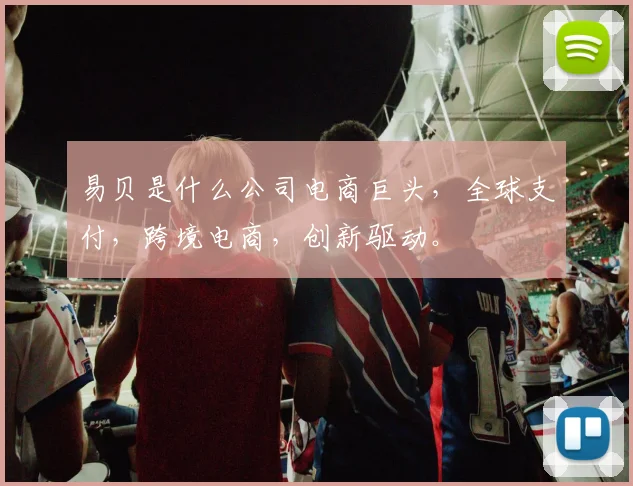 易贝是什么公司电商巨头，全球支付，跨境电商，创新驱动。